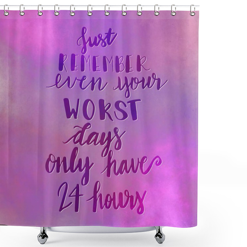 Personality  Inspirational Typographic Quote - Just Remember Even Your Worst Days Only Have 24 Hours Shower Curtains