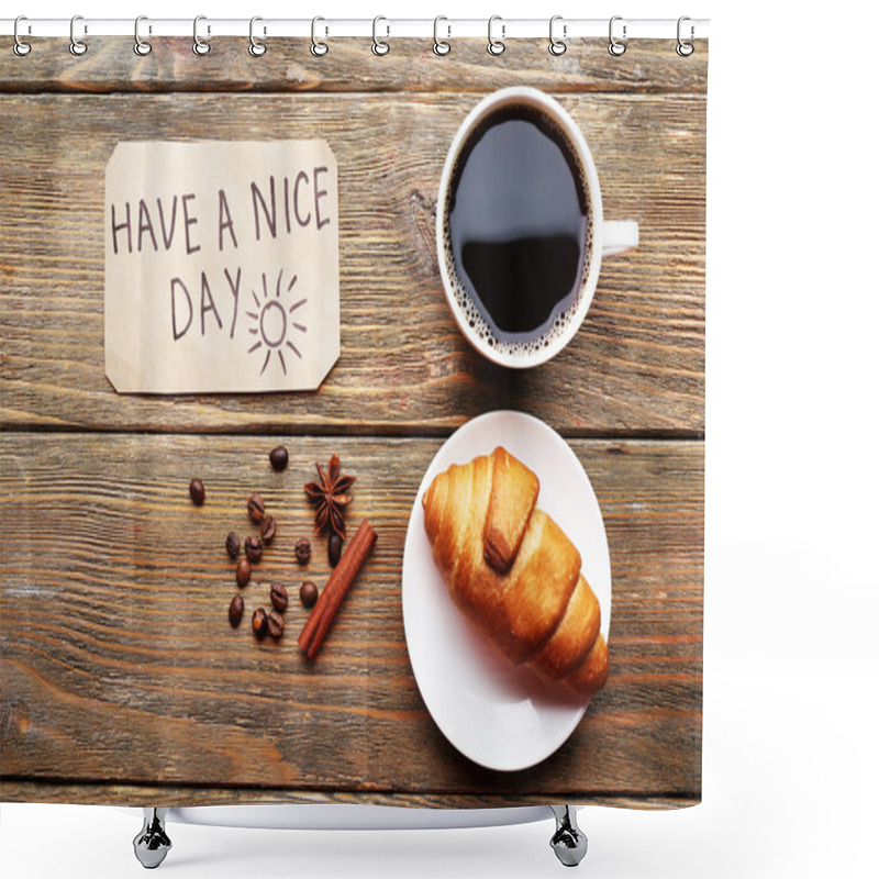 Personality  Cup Of Coffee With Fresh Croissant And Have A Nice Day Massage On Wooden Table, Top View Shower Curtains