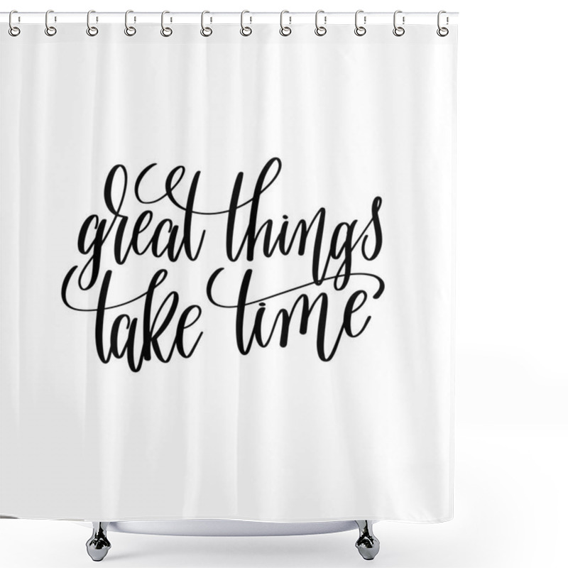 Personality  Great Things Take Time Black And White Hand Lettering Inscriptio Shower Curtains