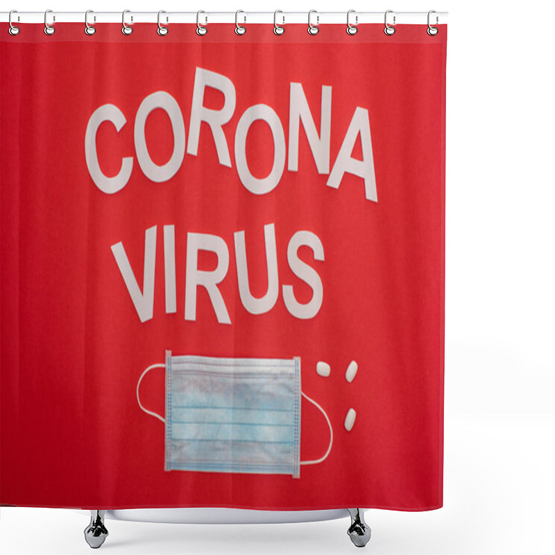 Personality  Top View Of Coronavirus Lettering, Medical Mask And Pills Isolated On Red Shower Curtains