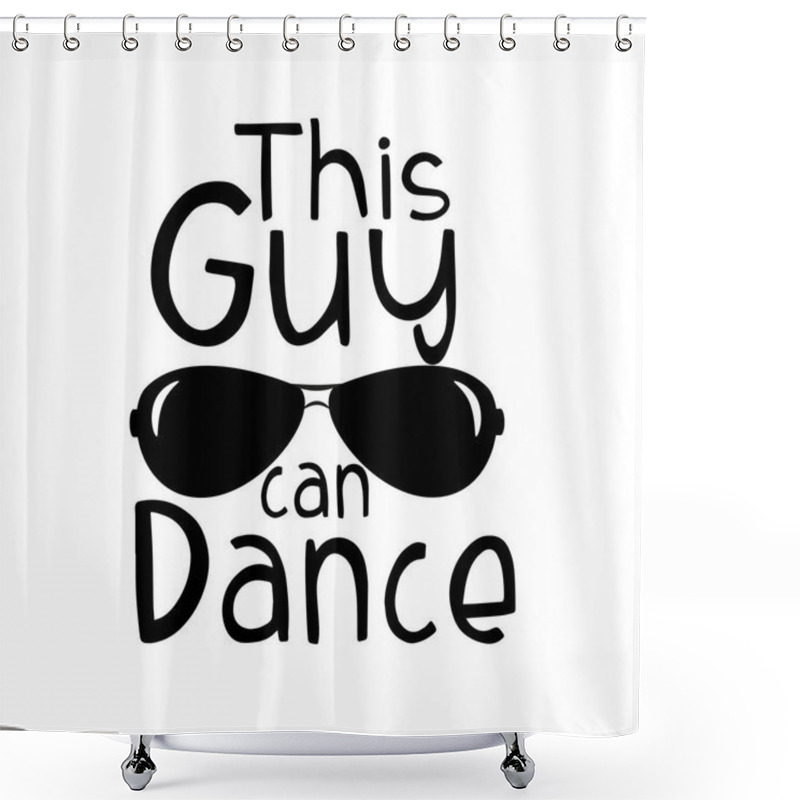 Personality  This Guy Can Dance, Funny Text With Sunglasses. Perfect For T-shirt, Banner, Poster, Print Letter. Shower Curtains